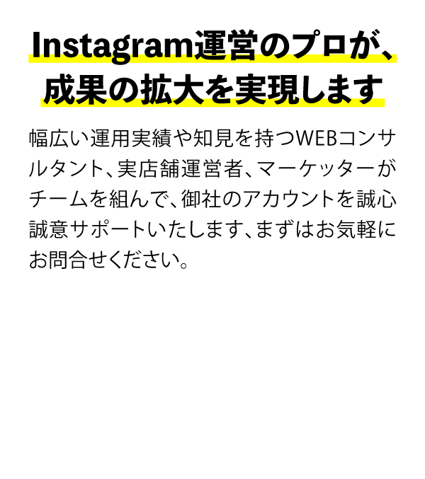 Instagram運営のプロが、成果の拡大を実現します